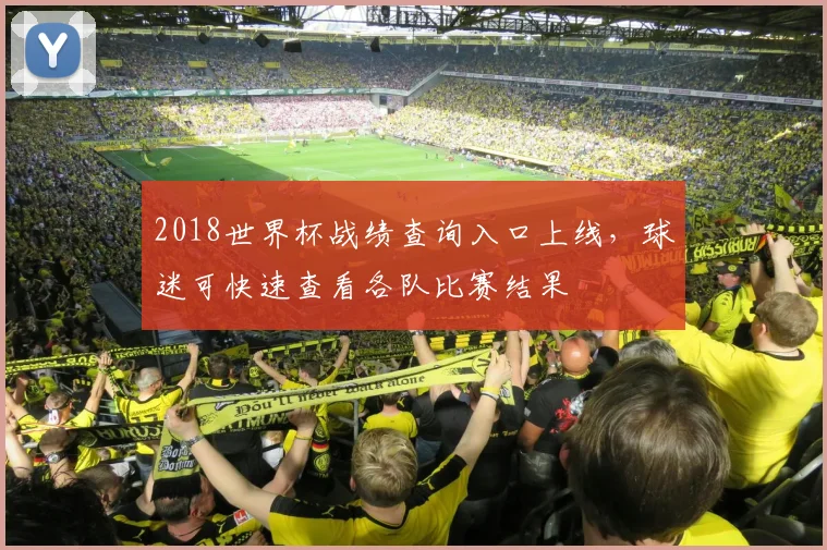 2018世界杯战绩查询入口上线，球迷可快速查看各队比赛结果