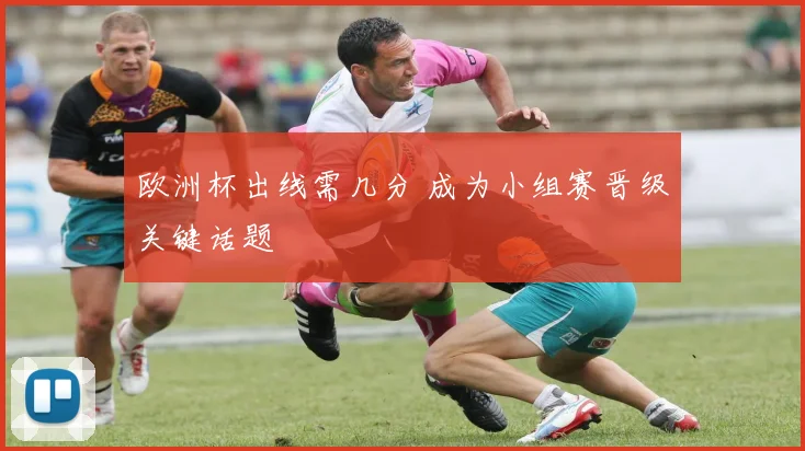 欧洲杯出线需几分 成为小组赛晋级关键话题
