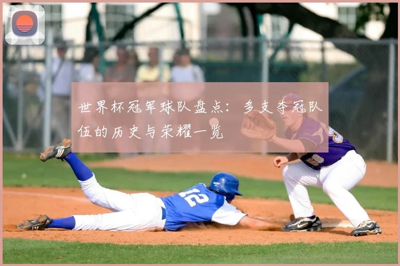 世界杯冠军球队盘点：多支夺冠队伍的历史与荣耀一览